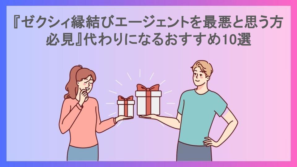 『ゼクシィ縁結びエージェントを最悪と思う方必見』代わりになるおすすめ10選